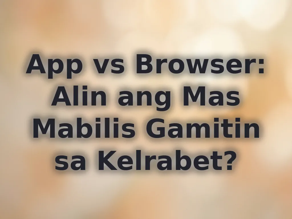App vs Browser: Alin ang Mas Mabilis Gamitin sa Kelrabet?