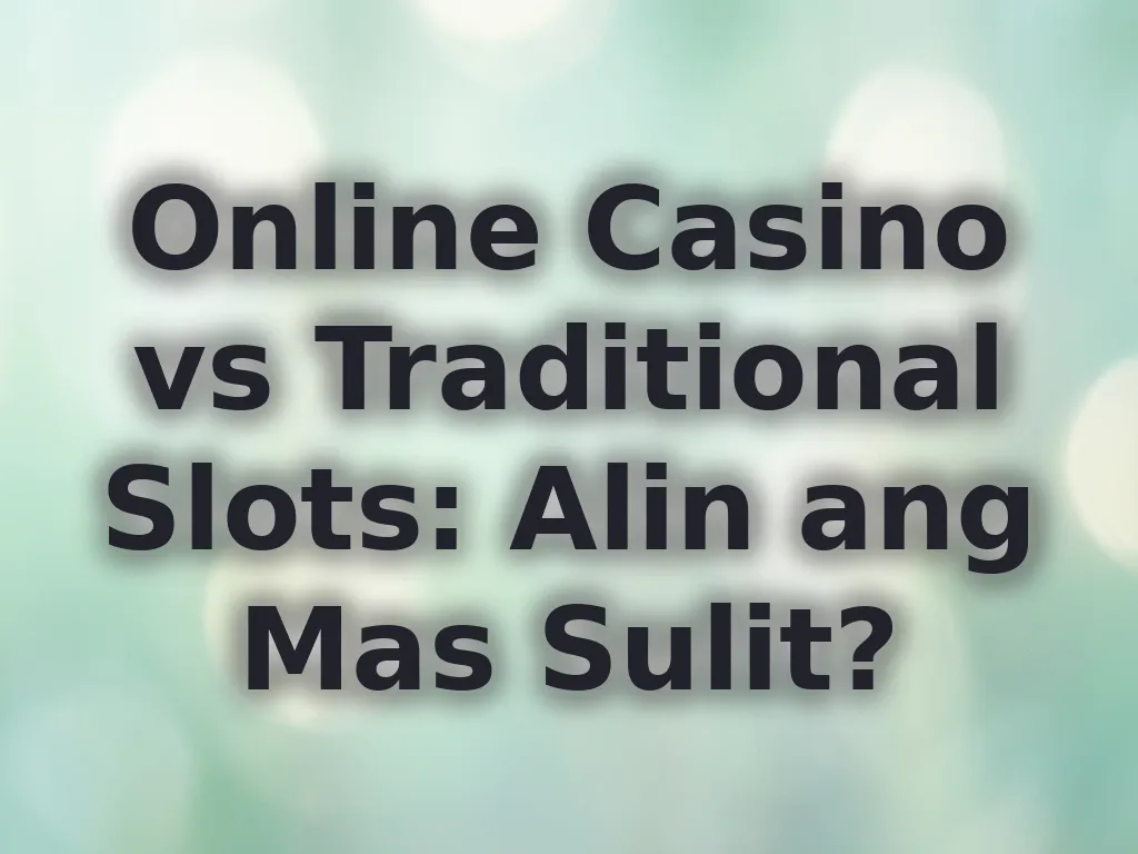 Online Casino vs Traditional Slots: Alin ang Mas Sulit?