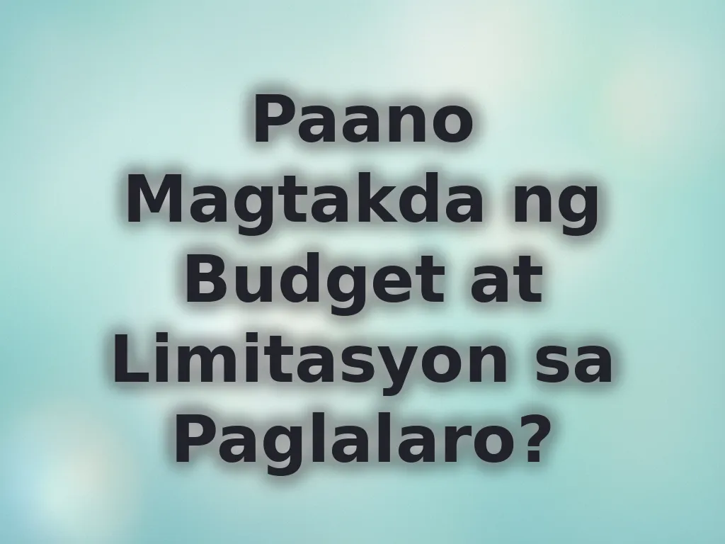 Paano Magtakda ng Budget at Limitasyon sa Paglalaro?